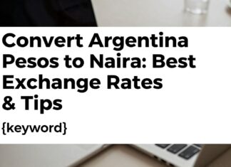 Convert Argentine Pesos to Naira: Best Exchange Rates & Tips