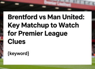 Brentford vs Man United: Key Matchup to Watch for Premier League Clues