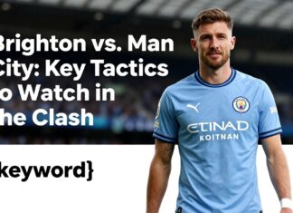 Brighton vs. Man City: Key Tactics to Watch in the Clash