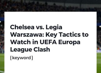 Chelsea vs. Legia Warszawa: Key Tactics to Watch in UEFA Europa League Clash