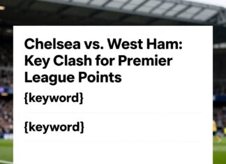 Chelsea vs. West Ham: Key Clash for Premier League Points