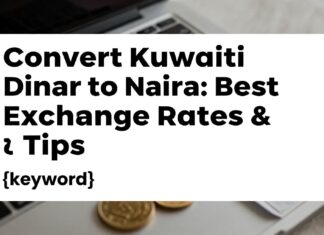 Convert Kuwaiti Dinar to Naira: Best Exchange Rates & Tips