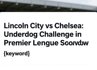 Lincoln City vs Chelsea: Underdog Challenge in Premier League Showdown