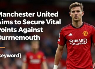 Manchester United Aims to Secure Vital Points Against Bournemouth