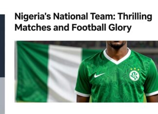 Nigeria’s National Team: Thrilling Matches and Football Glory