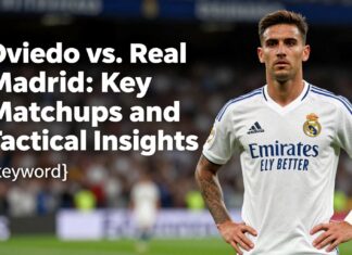 Oviedo vs. Real Madrid: Key Matchups and Tactical Insights