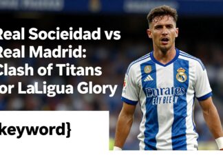 Real Sociedad vs Real Madrid: Clash of Titans for La Liga Glory