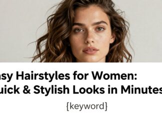 Easy Hairstyles for Women: Quick & Stylish Looks in Minutes