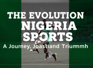 The Evolution of Nigerian Sports: A Journey of Resilience and Triumph The Evolution of Nigerian Sports: A Journey of Resilience and Triumph