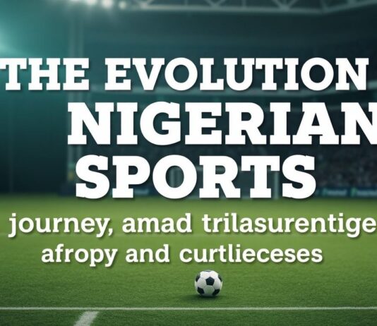 The Evolution of Nigerian Sports: A Journey Through Triumphs and Challenges The Evolution of Nigerian Sports: A Journey Through Triumphs and Challenges