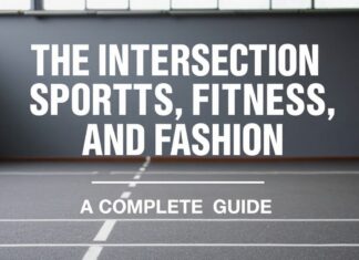 The Intersection of Sports, Fitness, and Fashion: A Comprehensive Guide The Intersection of Sports, Fitness, and Fashion: A Complete Guide